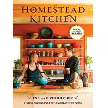 Homestead Kitchen: Stories and Recipes from Our Hearth to Yours: A Cookbook
