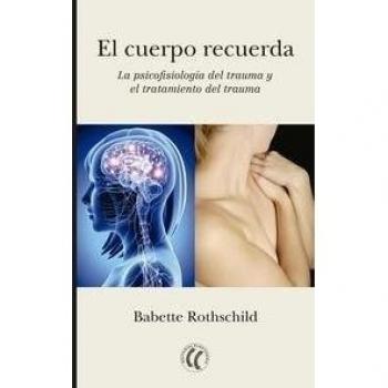 El cuerpo recuerda. La psicofisiología del trauma y el tratamiento del trauma