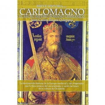 Breve historia de Carlomagno y el Sacro Imperio Romano Germánico: La desconocida historia de la Europa medieval y del emperador que la hizo renacer d.
