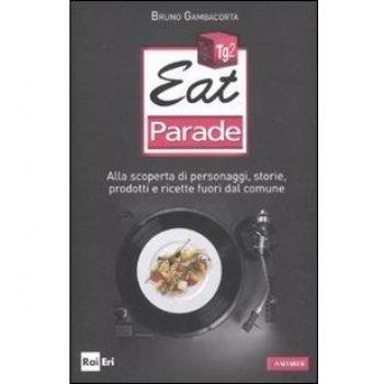 Eat parade. Alla scoperta di personaggi, storie, prodotti e ricette fuori dal comune