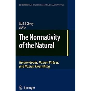 The Normativity of the Natural: Human Goods, Human Virtues, and Human Flourishing