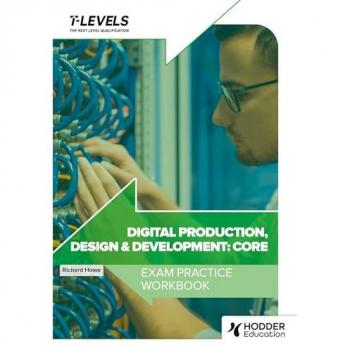 Richard Howe Digital Production, Design and Development T Level Exam Practice Workbook