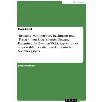 'Reklame' von Ingeborg Bachmann und 'Freizeit' von Enzensberger-Umgang. Ereignisse des Zweiten Weltkrieges in zwei ausgewählten Gedichten der deutschen Nachkriegslyrik