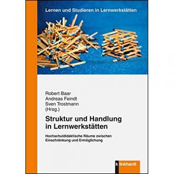 Struktur und Handlung in Lernwerkstätten: Hochschuldidaktische Räume zwischen Einschränkung und Ermöglichung
