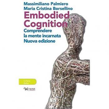 Embodied cognition. Comprendere la mente incarnata. Ediz. ampliata