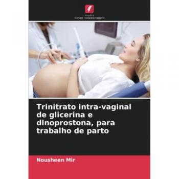 Mir, Nousheen: Trinitrato intra-vaginal de glicerina e dinoprostona, para trabalho de parto