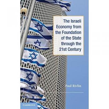 Rivlin, Paul: The Israeli Economy from the Foundation of the State through the 21st Century