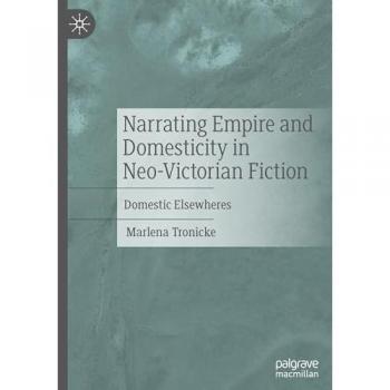 Narrating Empire and Domesticity in Neo-Victorian Fiction: Domestic Elsewheres