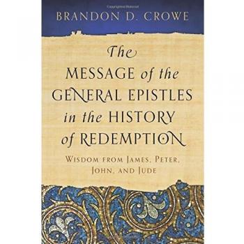 Message of the General Epistles in the History of Redemption by Brandon D Crowe