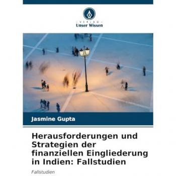 Gupta, Jasmine: Herausforderungen und Strategien der finanziellen Eingliederung in Indien: Fallstudien