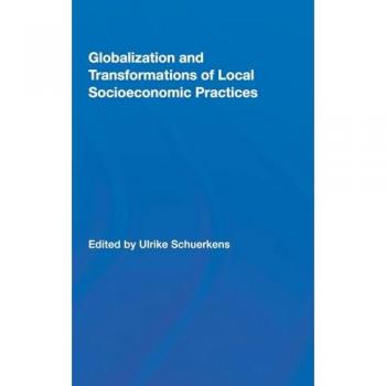 Globalization and Transformations of Local Socioeconomic Practices (Routledge Advances in Sociology)