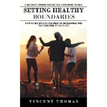Setting Healthy Boundaries: Limit What Others Take So You Have More to Give