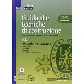 Guida alle tecniche di costruzione. Fondazioni e strutture. Fondazioni, sostegni, murature, strutture in calcestruzzo