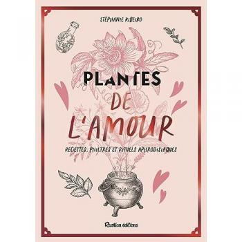 Plantes de l'amour, recettes, philtres et rituels aphrodisiaques