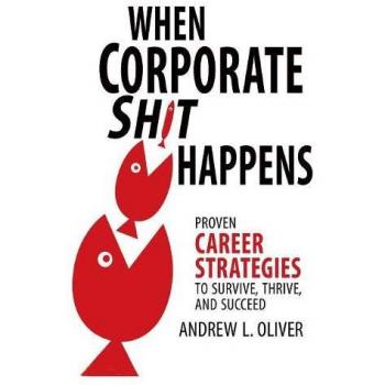 When Corporate Sh*t Happens: Proven Career Strategies to Survive Thrive and Succeed