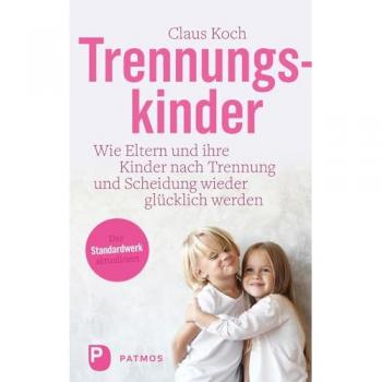 Trennungskinder: Wie Eltern und ihre Kinder nach Trennung und Scheidung wieder glücklich werden