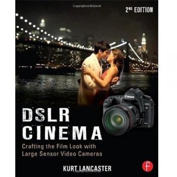 Kurt Lancaster Dslr Cinema: Crafting The Film Look With Video