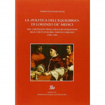 La «politica dell'equilibrio» di Lorenzo De' Medici nel carteggio degli oratori fiorentini alle corti di Roma, Napoli e Milano