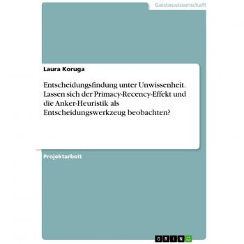 Entscheidungsfindung unter Unwissenheit. Lassen sich der Primacy-Recency-Effekt und die Anker-Heuristik als Entscheidungswerkzeug beobachten?