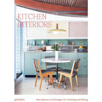 Kitchen Interiors: New Spaces and Designs for Cooking and Dining