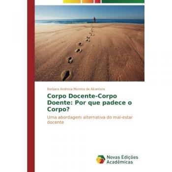 Moreira de Alcantara, Barbara Andreza: Corpo Docente-Corpo Doente: Por que padece o corpo?