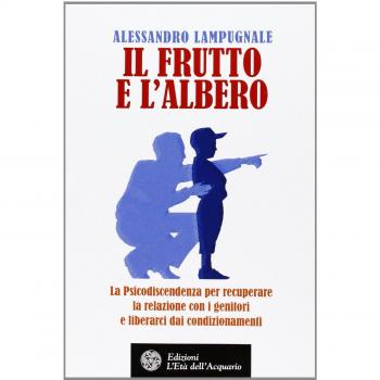 Il frutto e l'albero. La psicodiscendenza per recuperare la relazione con i genitori e liberarci dai condizionamenti