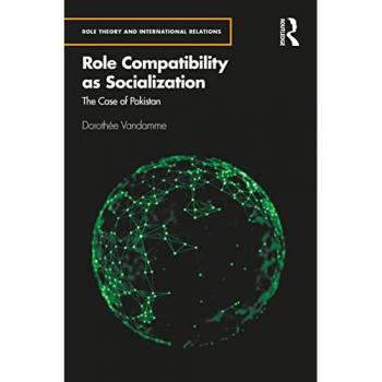 Role Compatibility as Socialization: The Case of Pakistan (Role Theory and International Relations)