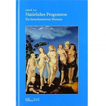 Lee, John R. Natürliches Progesteron. Ein Bemerkenswertes Hormon