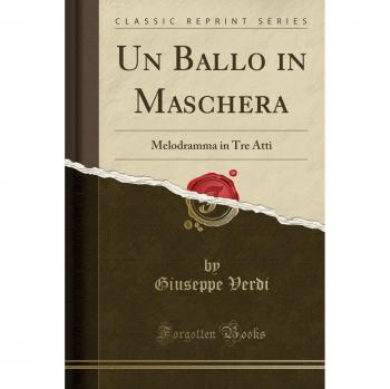 Un Ballo in Maschera: Melodramma in Tre Atti