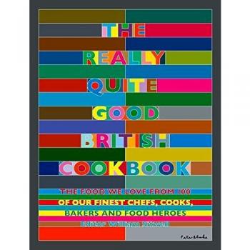 The Really Quite Good British Cookbook : The food we love from 100 of our best chefs, cooks, bakers and local heroes