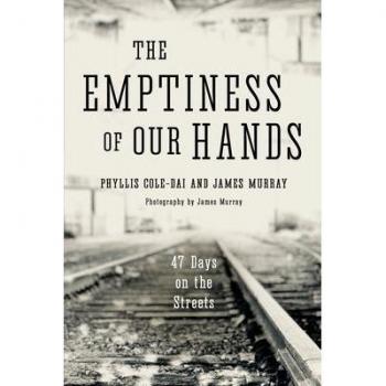 Phyllis Cole-Dai The Emptiness Of Our Hands: 47 Days On The Streets