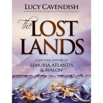 Lost Lands, the: A Magickal History of Lemuria, Atlantis & Avalon