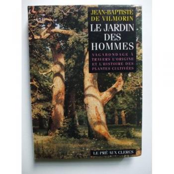 les jardin des hommes : vagabondage à travers l'origine et l'histoire des plantes cultivées jean-baptiste de vilmorin