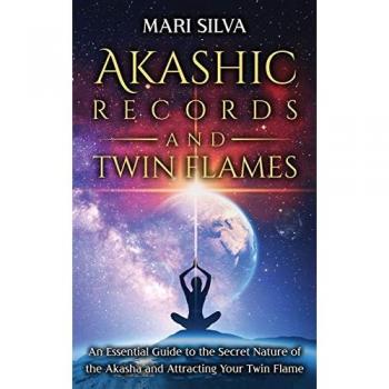 Akashic Records and Twin Flames: An Essential Guide to the Secret Nature of the Akasha and Attracting Your Twin Flame