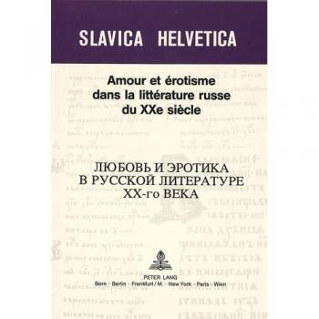 Amour et érotisme dans la littérature russe du XXe siècle: Actes du colloque de juin 1989-organisé par l'Université de Lausanne, avec le concours de ... anniversaire