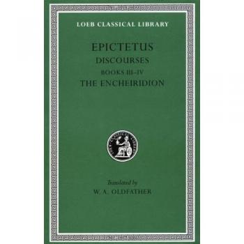 Discourses, Books 3-4. Fragments. the Encheiridion (Loeb Classical Library)