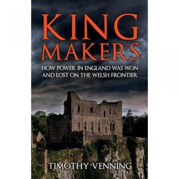 Kingmakers : How Power in England Was Won and Lost on the Welsh Frontier