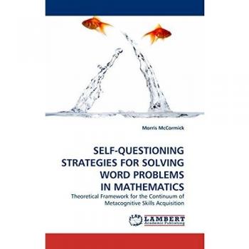 SELF-QUESTIONING STRATEGIES FOR SOLVING WORD PROBLEMS IN MATHEMATICS: Theoretical Framework for the Continuum of Metacognitive Skills Acquisition