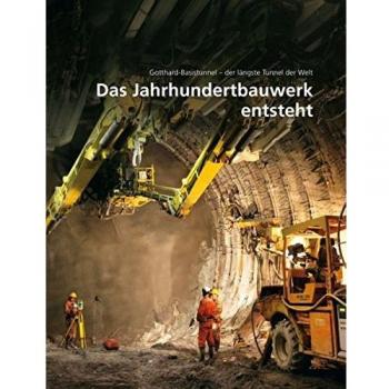 Das Jahrhundertbauwerk entsteht: Gotthard-Basistunnel