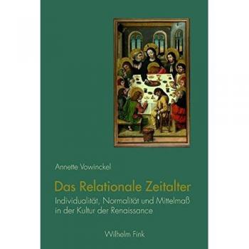 Annette Vowinckel Das Relationale Zeitalter. Individualität, Normalität Und Mittelmaß In Der Kultur Der Renaissance
