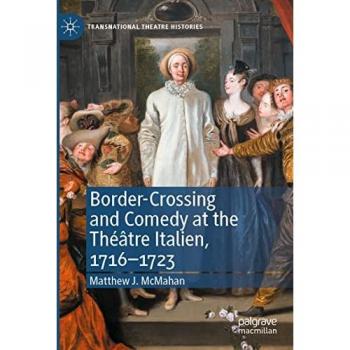 Border-Crossing and Comedy at the Théâtre Italien, 1716–1723 (Transnational Theatre Histories)