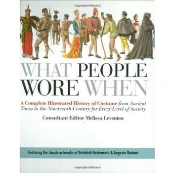 What People Wore When: A Complete Illustrated History of Costume from Ancient Ti