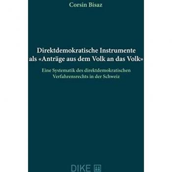 Direktdemokratische Instrumente als «Anträge aus dem Volk an das Volk»: Eine Systematik des direktdemokratischen Verfahrensrechts in der Schweiz