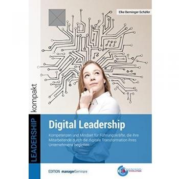Elke Berninger-Schäfer Digital Leadership: Kompetenzen Und Mindset Für Führungskräfte, Die Ihre Mitarbeitende Durch Die Digitale Transformation Ihres Unternehmens Begleiten