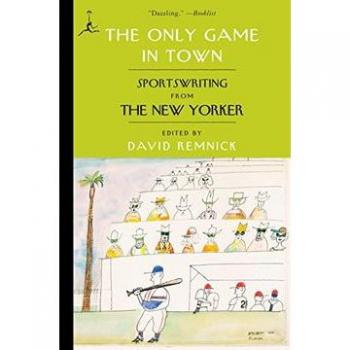 The Only Game in Town : Sportswriting from The New Yorker, by David Remnick