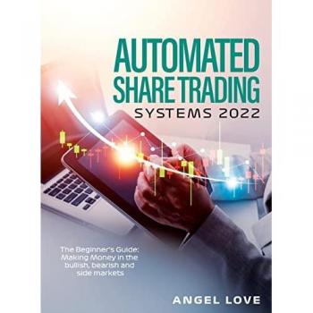 Automated Share Trading Systems 2022: The Beginner's Guide: Making Money in the bullish, bearish and side markets