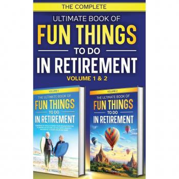 The Complete Ultimate Book of Fun Things to Do in Retirement