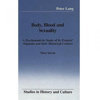 Body, Blood and Sexuality: A Psychoanalytic Study of St. Francis' Stigmata and their Historical Context