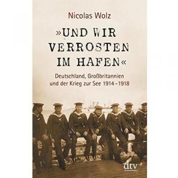 »Und wir verrosten im Hafen«: Deutschland, Großbritannien und der Krieg zur See 1914