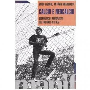 Calcio e neocalcio. Geopolitica e prospettive del football in Italia
